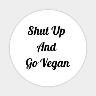 Shut Up And Go Vegan Magnet